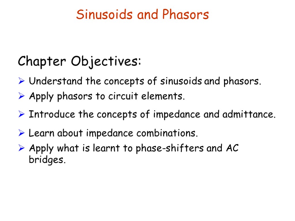 Sinusoids and Phasors Chapter Objectives: Understand the concepts of sinusoids and phasors. Apply phasors